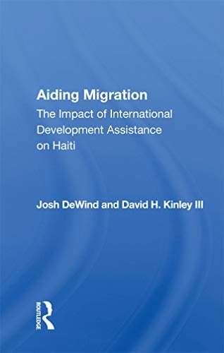 Aiding Migration: The Impact Of International Development Assistance On Haiti (English Edition)