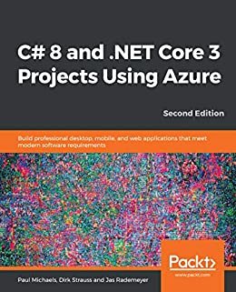 C# 8 and .NET Core 3 Projects Using Azure: Build professional desktop, mobile, and web applications that meet modern software requirements, 2nd Edition (English Edition)
