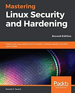 Mastering Linux Security and Hardening: Protect your Linux systems from intruders, malware attacks, and other cyber threats, 2nd Edition (English Edition)
