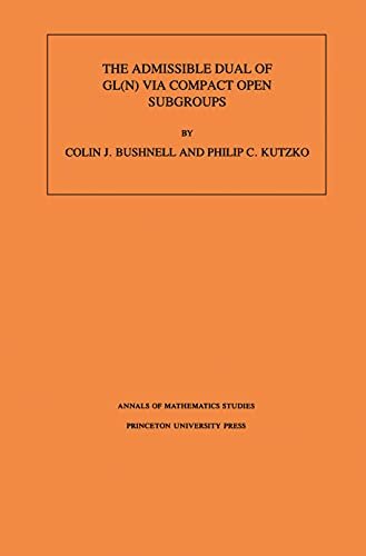 The Admissible Dual of GL(N) via Compact Open Subgroups. (AM-129), Volume 129 (Annals of Mathematics Studies) (English Edition)