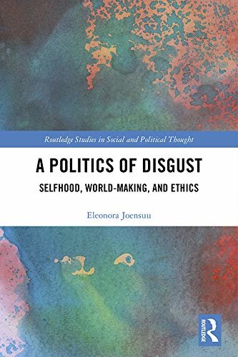 A Politics of Disgust: Selfhood, World-Making, and Ethics (Routledge Studies in Social and Political Thought Book 146) (English Edition)