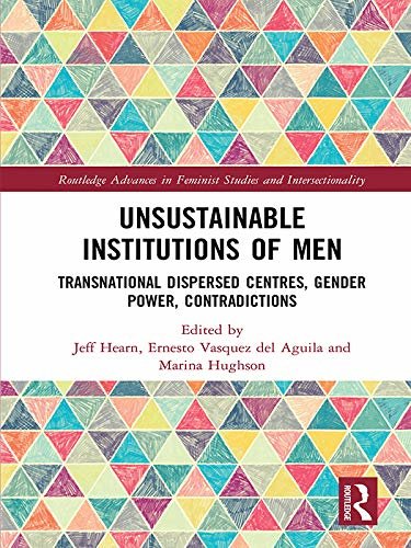 Unsustainable Institutions of Men: Transnational Dispersed Centres, Gender Power, Contradictions (Routledge Advances in Feminist Studies and Intersectionality) (English Edition)