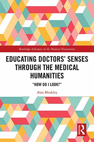 Educating Doctors' Senses Through The Medical Humanities: "How Do I Look?" (Routledge Advances in the Medical Humanities) (English Edition)