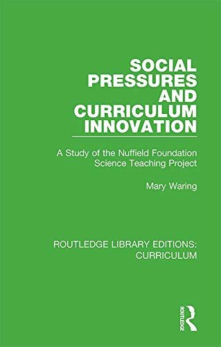 Social Pressures and Curriculum Innovation: A Study of the Nuffield Foundation Science Teaching Project (Routledge Library Editions: Curriculum) (English Edition)