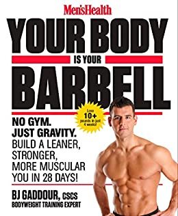 Men's Health Your Body Is Your Barbell: No Gym. Just Gravity. Build a Leaner, Stronger, More Muscular You in 28 Days! (English Edition)