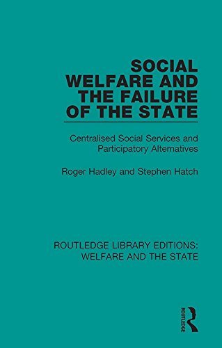 Social Welfare and the Failure of the State: Centralised Social Services and Participatory Alternatives (Routledge Library Editions: Welfare and the State Book 6) (English Edition)