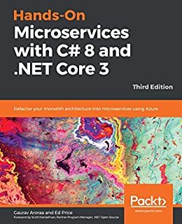 Hands-On Microservices with C# 8 and .NET Core 3: Refactor your monolith architecture into microservices using Azure, 3rd Edition (English Edition)