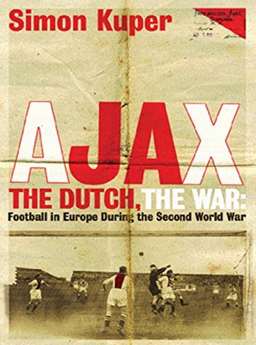 Ajax, The Dutch, The War: Football in Europe During the Second World War (English Edition)