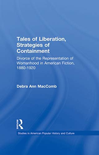 Tales of Liberation, Strategies of Containment: Divorce of the Representation of Womanhood in American Fiction, 1880-1920 (Studies in American Popular History and Culture) (English Edition)