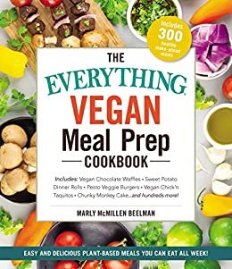The Everything Vegan Meal Prep Cookbook: Includes: * Vegan Chocolate Waffles * Sweet Potato Dinner Rolls * Pesto Veggie Burgers * Vegan Chick'n Taquitos* ... more! (Everything®) (English Edition)