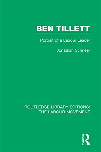 Ben Tillett: Portrait of a Labour Leader (Routledge Library Editions: The Labour Movement Book 29) (English Edition)