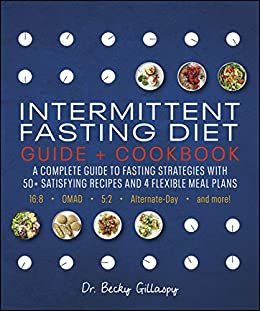 Intermittent Fasting Diet Guide and Cookbook: A Complete Guide to Fasting Strategies with 50+ Satisfying Recipes and 4 Flexible Meal Plans: 16:8, OMAD, 5:2, Alternate-day, and More (English Edition)