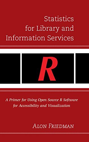 Statistics for Library and Information Services: A Primer for Using Open Source R Software for Accessibility and Visualization (English Edition)