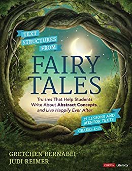 Text Structures From Fairy Tales: Truisms That Help Students Write About Abstract Concepts . . . and Live Happily Ever After, Grades 4-12 (Corwin Literacy) (English Edition)