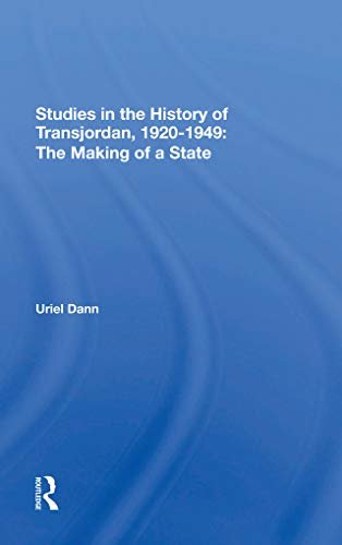 Studies In The History Of Transjordan, 1920-1949: The Making Of A State (English Edition)