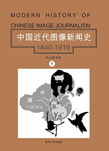 中国近代图像新闻史:1840～1919·第四卷（丰富的历史图像呈现：以史绘图，以图存史，视觉化、图像化地认知中国历史）