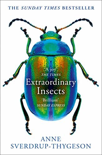 Extraordinary Insects: Weird. Wonderful. Indispensable. The ones who run our world. (English Edition)
