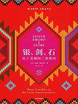 银、剑、石：拉丁美洲的三重烙印（拉丁美洲的故事。以千年历史为背景，以三个当代拉美人的经历为线索，透视塑就拉美本性的三股力量：剥削、暴力、宗教）