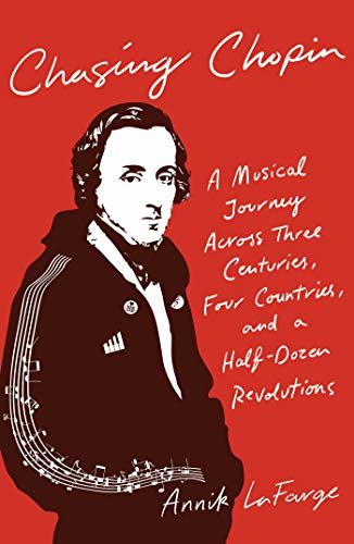 Chasing Chopin: A Musical Journey Across Three Centuries, Four Countries, and a Half-Dozen Revolutions (English Edition)