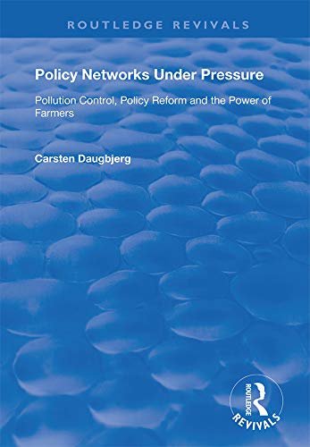 Policy Networks Under Pressure: Pollution Control, Policy Reform and the Power of Farmers (Routledge Revivals) (English Edition)