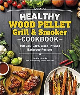 Healthy Wood Pellet Grill & Smoker Cookbook: 100 Low-Carb Wood-Infused Barbecue Recipes (Healthy Cookbook) (English Edition)