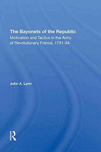 The Bayonets Of The Republic: Motivation And Tactics In The Army Of Revolutionary France, 1791-94 (English Edition)