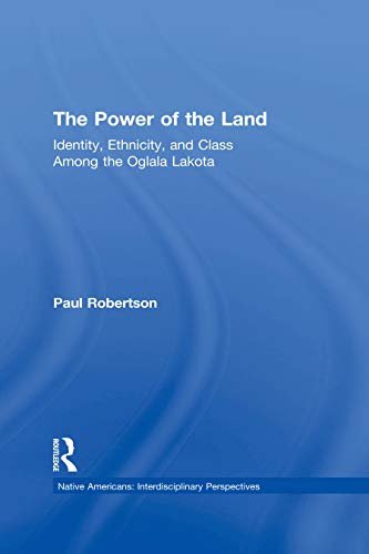 The Power of the Land: Identity, Ethnicity, and Class Among the Oglala Lakota (Native Americans: Interdisciplinary Perspectives) (English Edition)