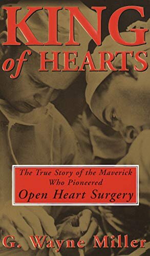 King of Hearts: The True Story of the Maverick Who Pioneered Open Heart Surgery (English Edition)