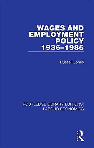 Wages and Employment Policy 1936-1985 (Routledge Library Editions: Labour Economics Book 12) (English Edition)