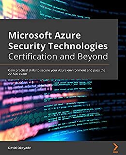 Microsoft Azure Security Technologies Certification and Beyond: Gain practical skills to secure your Azure environment and pass the AZ-500 exam (English Edition)