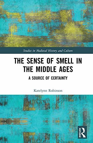 The Sense of Smell in the Middle Ages: A Source of Certainty (Studies in Medieval History and Culture) (English Edition)