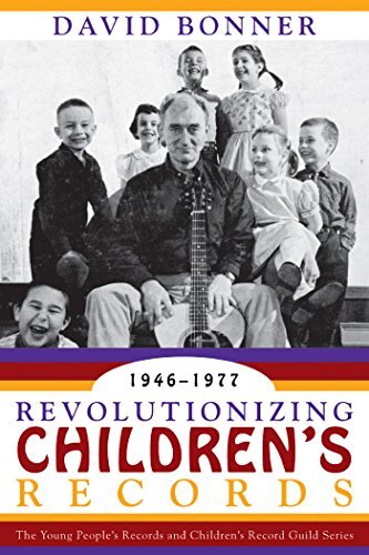 Revolutionizing Children's Records: The Young People's Records and Children's Record Guild Series, 1946-1977 (American Folk Music and Musicians Series Book 9) (English Edition)