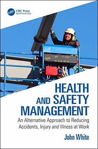 Health and Safety Management: An Alternative Approach to Reducing Accidents, Injury and Illness at Work (English Edition)