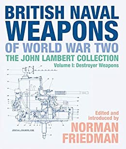 British Naval Weapons of World War Two: The John Lambert Collection, Volume I: Destroyer Weapons (English Edition)