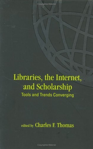 Libraries, the Internet, and Scholarship: the Internet, and Scholarship: Tools and Trends Converging (English Edition)