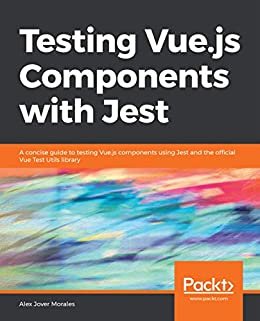 Testing Vue.js Components with Jest: A concise guide to testing Vue.js components using Jest and the official Vue Test Utils library (English Edition)