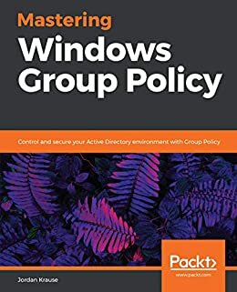 Mastering Windows Group Policy: Control and secure your Active Directory environment with Group Policy (English Edition)