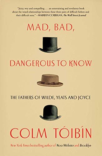 Mad, Bad, Dangerous to Know: The Fathers of Wilde, Yeats and Joyce (English Edition)