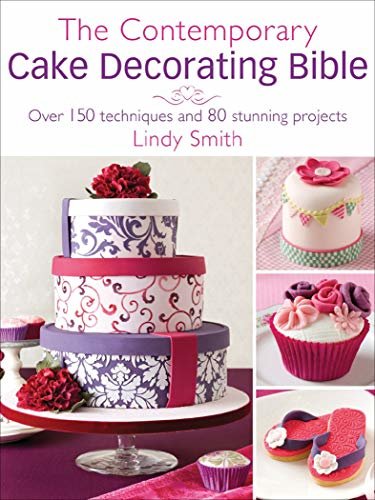 The Contemporary Cake Decorating Bible: Over 150 Techniques and 80 Stunning Projects (English Edition)