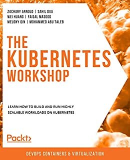The Kubernetes Workshop: Learn how to build and run highly scalable workloads on Kubernetes (English Edition)