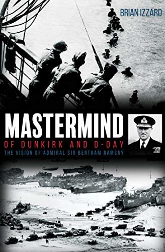 Mastermind of Dunkirk and D-Day: The Vision of Admiral Sir Bertram Ramsay (English Edition)