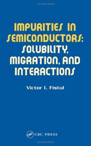 Impurities in Semiconductors: Solubility, Migration, and Interactions: Solubility, Migration and Interactions (English Edition)