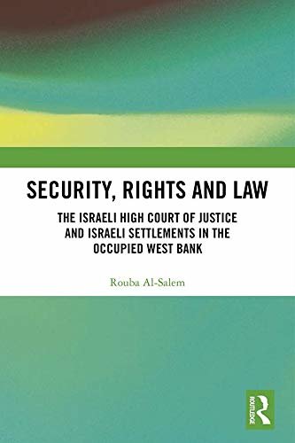 Security, Rights and Law: The Israeli High Court of Justice and Israeli Settlements in the Occupied West Bank (Comparative Constitutionalism in Muslim Majority States) (English Edition)