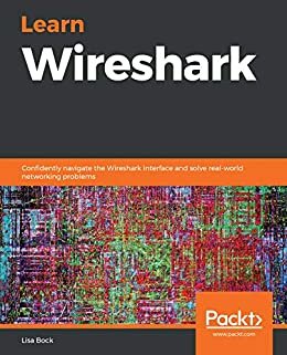 Learn Wireshark: Confidently navigate the Wireshark interface and solve real-world networking problems (English Edition)
