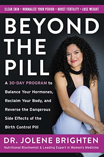 Beyond the Pill: A 30-Day Program to Balance Your Hormones, Reclaim Your Body, and Reverse the Dangerous Side Effects of the Birth Control Pill (English Edition)