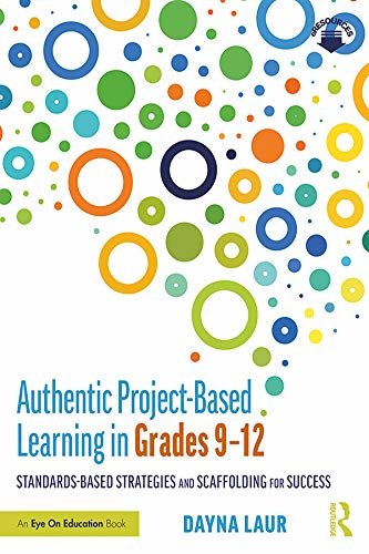Authentic Project-Based Learning in Grades 9–12: Standards-Based Strategies and Scaffolding for Success (English Edition)