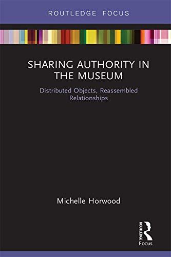 Sharing Authority in the Museum: Distributed objects, reassembled relationships (Museums in Focus) (English Edition)