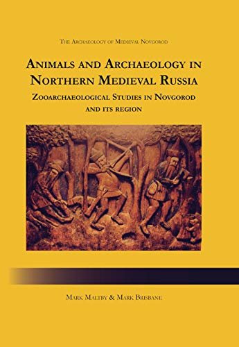 Animals and Archaeology in Northern Medieval Russia: Zooarchaeological Studies in Novgorod and its Region (The Archaeology of Medieval Novgorod) (English Edition)