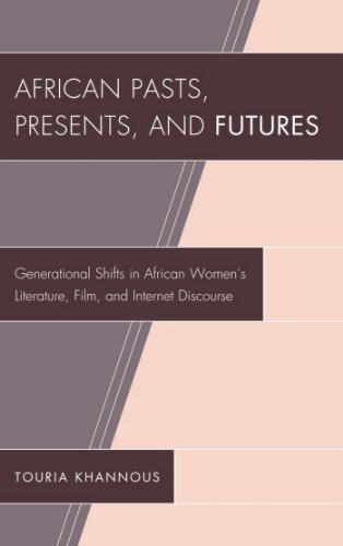 African Pasts, Presents, and Futures: Generational Shifts in African Women's Literature, Film, and Internet Discourse (After the Empire: The Francophone ... and Postcolonial France) (English Edition)
