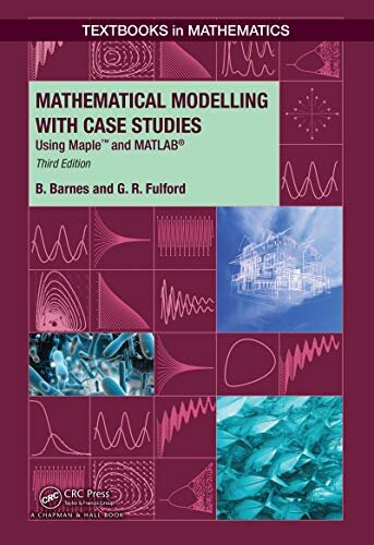 Mathematical Modelling with Case Studies: Using Maple and MATLAB, Third Edition (Textbooks in Mathematics Book 25) (English Edition)